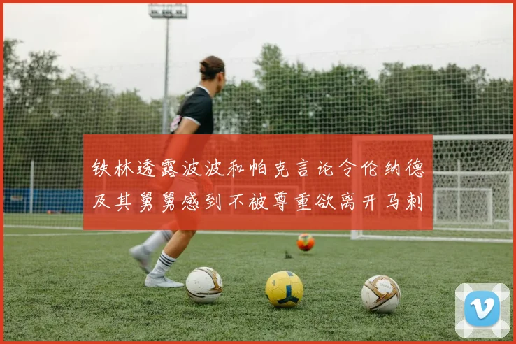 铁林透露波波和帕克言论令伦纳德及其舅舅感到不被尊重欲离开马刺